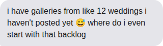 Message about a backlog of unposted wedding galleries